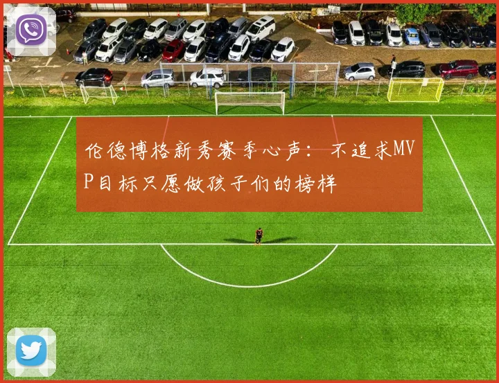 伦德博格新秀赛季心声：不追求MVP目标只愿做孩子们的榜样